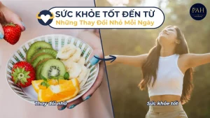 Sức Khỏe Tốt Đến Từ Những Thay Đổi Nhỏ Mỗi Ngày