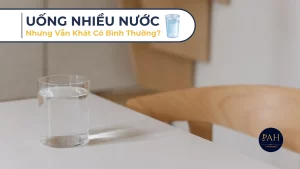 Uống Nước Nhiều Nhưng Vẫn Khát Có Bình Thường Không?