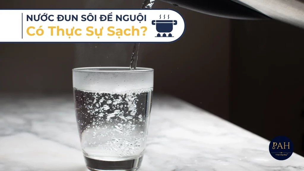 nước đun sôi để nguội có thực sự sạch